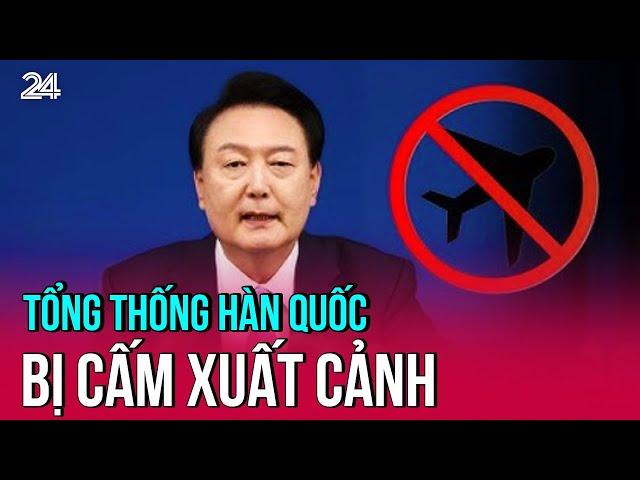 Tổng thống Hàn Quốc bị cấm xuất cảnh | VTV24