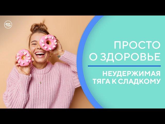 Откуда берётся неудержимая тяга к сладкому / Просто о здоровье