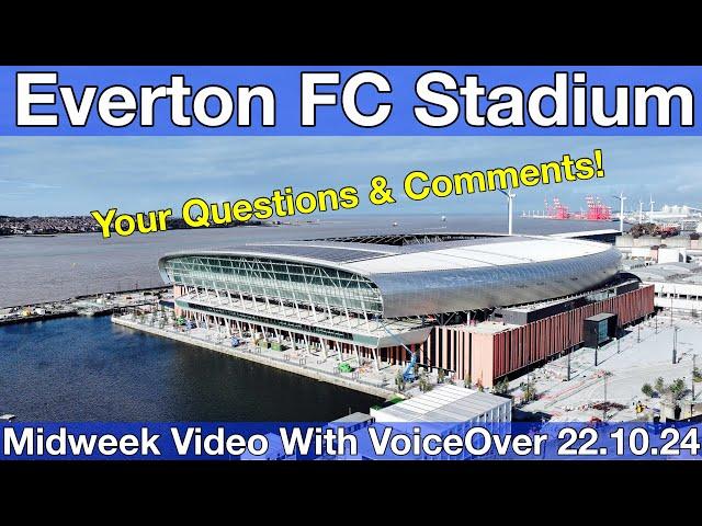 NEW Everton FC Stadium 22.10.24. Midweek Video with Voiceover - YOUR QUESTIONS & COMMENTS