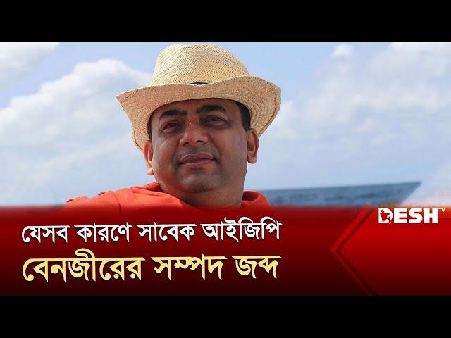 যেসব কারণে সাবেক আইজিপি বেনজীরের সম্পদ জব্দের আদেশ দিলো আদালত | Benazir Ahmed | Desh TV