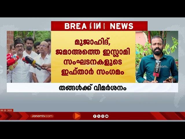 മുജാഹിദ്, ജമാഅത്തെ ഇസ്ലാമി ഇഫ്താർ സംഗമത്തിൽ പങ്കെടുത്തു; സാദിഖലി തങ്ങൾക്ക് സോഷ്യൽ മീഡിയയിൽ വിമർശനം