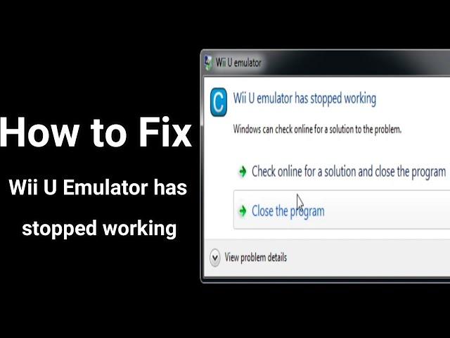 Wii U Emulator has stopped working Error on Cemu