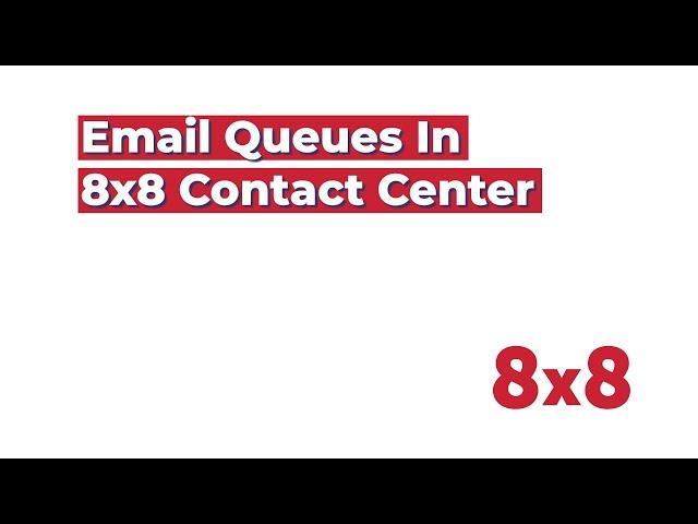 Email Queue in 8x8 Contact Center