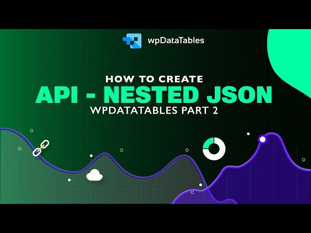 How to create tables with API - Nested JSON wpDataTables Part 2