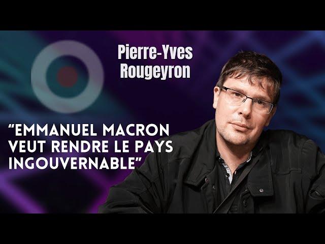 PIERRE-YVES ROUGEYRON : "EMMANUEL MACRON VEUT RENDRE LE PAYS INGOUVERNABLE"