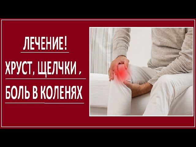 БОЛЯТ КОЛЕНИ? ХРУСТ и ЩЕЛЧКИ? ПРИЧИНА и ЛЕЧЕНИЕ!