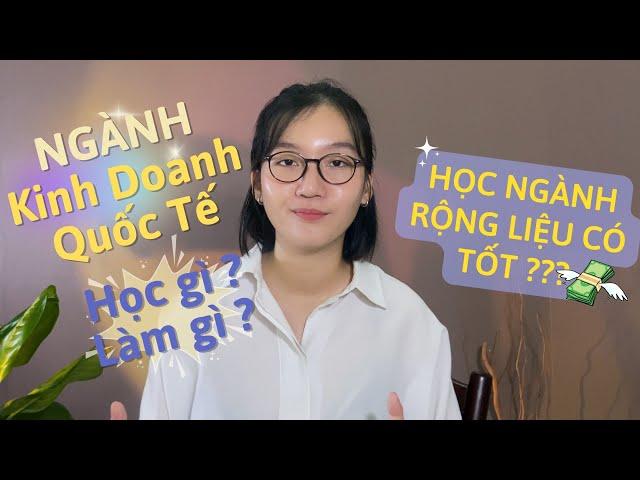 Hiểu rõ về ngành Kinh doanh quốc tế. Học gì? Làm ở đâu ? Lương nhiêu ?