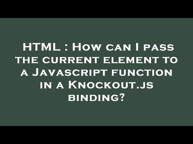 HTML : How can I pass the current element to a Javascript function in a Knockout.js binding?