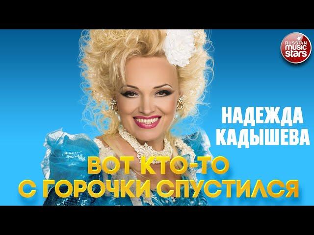 НАДЕЖДА КАДЫШЕВА — ВОТ КТО-ТО С ГОРОЧКИ СПУСТИЛСЯ  NADEZHDA KADYSHEVA