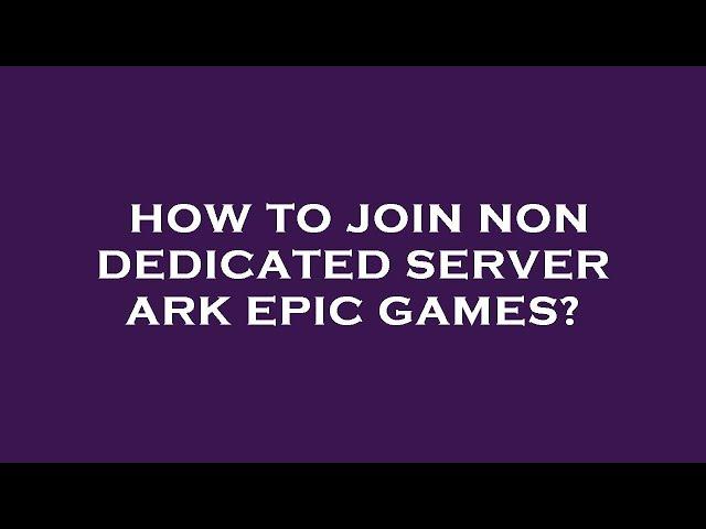 How to join non dedicated server ark epic games?