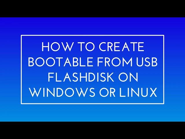 How to Create Bootable from USB FlashDisk on Windows or Linux