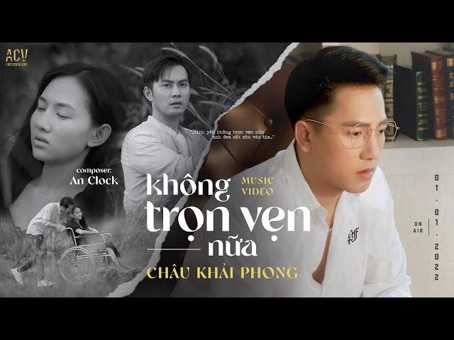 KHÔNG TRỌN VẸN NỮA - CHÂU KHẢI PHONG | OFFICIAL MUSIC VIDEO