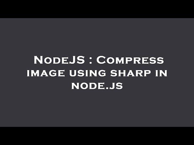 NodeJS : Compress image using sharp in node.js