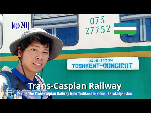 Jago 247| Taking The Trans-Caspian Railway from Tashkent to Nukus, Karakalpakstan