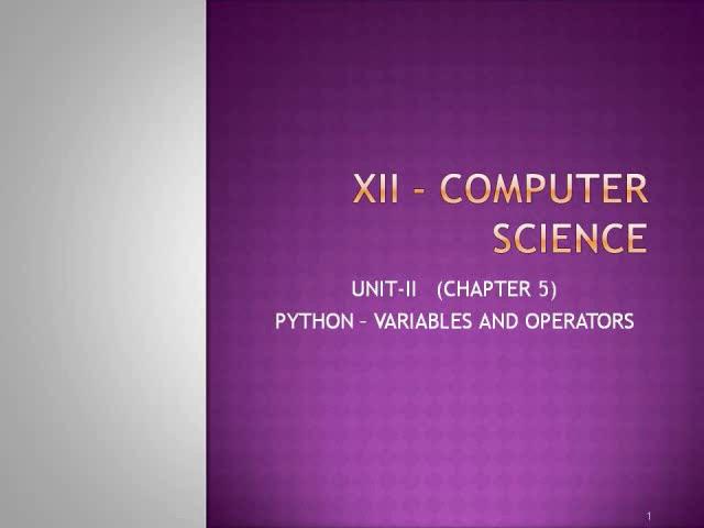 12TH STD COMPUTER SCIENCE UNIT -2 PYTHON (VARIABLES AND OPERATORS)