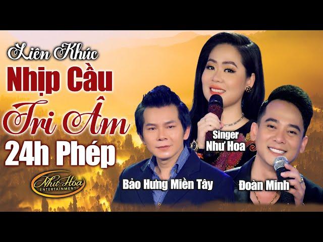 Liên Khúc NHỊP CẦU TRI ÂM & 24 GIỜ PHÉP - Như Hoa ft. Bảo Hưng Miền Tây, Đoàn Minh | Nhạc Vàng Mới