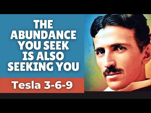 The Abundance You Seek Is Also Seeking You | Tesla’s 3 6 9 Manifestation