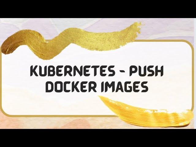 Kubernetes With Java - Push Docker Images To Docker Repository, Advanced Docker Commands