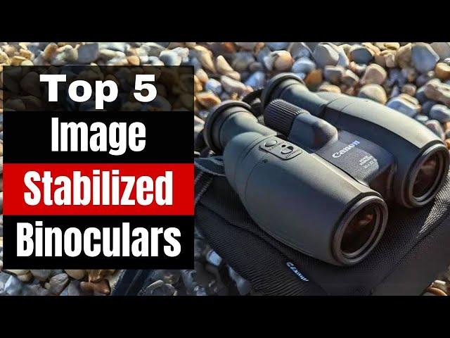 Shaky Hands NO PROBLEM! Top 5 Best Image Stabilized Binoculars in 2024