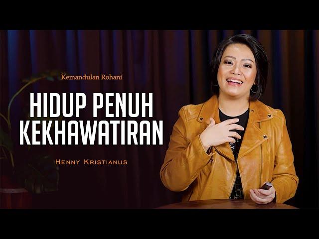 Hidup Penuh Kekhawatiran - Henny Kristianus