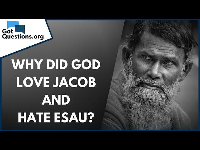 Why did God love Jacob and hate Esau? | GotQuestions.org