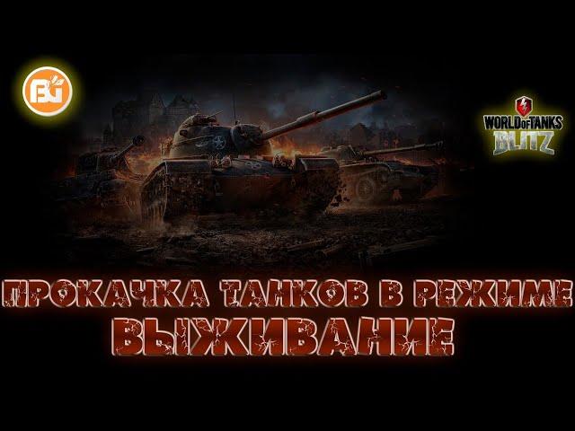 ПРОКАЧКА ТАНКОВ В РЕЖИМЕ ВЫЖИВАНИЕ/WOT BLITZ/СТРИМ