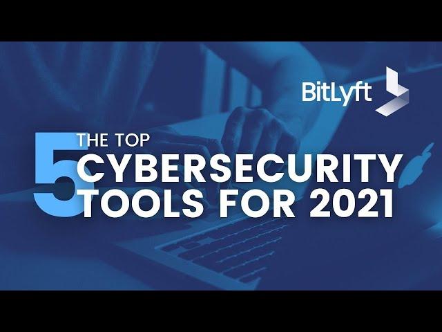 The Top 5 Cybersecurity Tools for 2021