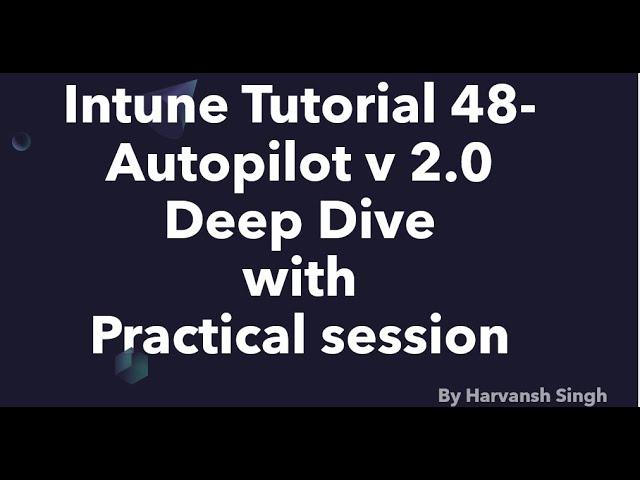 Intune Tutorial 48 - Autopilot v 2.0 Deep Dive with Practical Session | New Autopilot