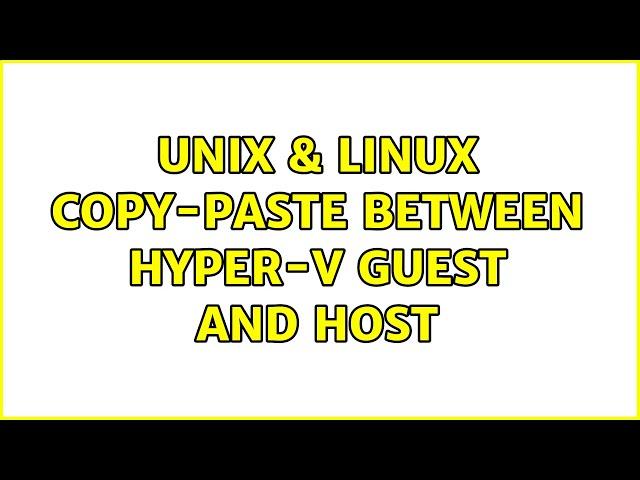 Unix & Linux: Copy-paste between Hyper-V guest and host (2 Solutions!!)