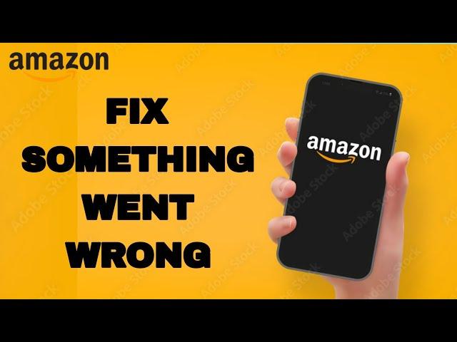 How To Fix And Solve Amazon Shopping Something Went Wrong | Final Solution