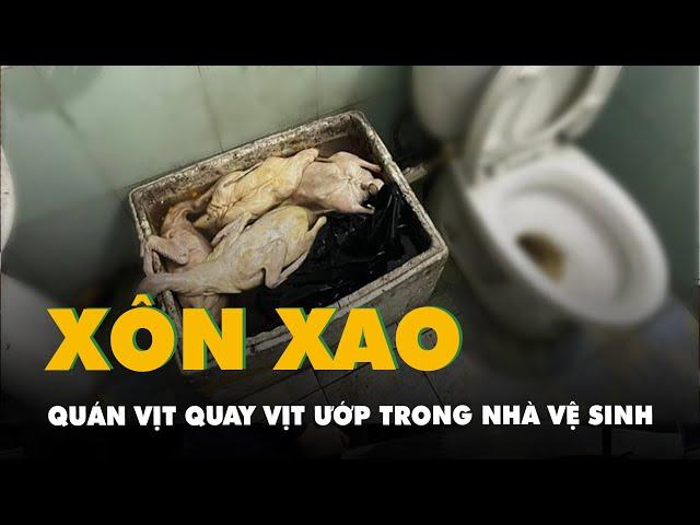 Xôn xao hình ảnh quán vịt quay để vịt ướp trong nhà vệ sinh, kế bồn cầu