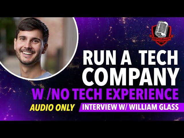 William Glass Reveals How to Run a Tech Company with No TECH Experience