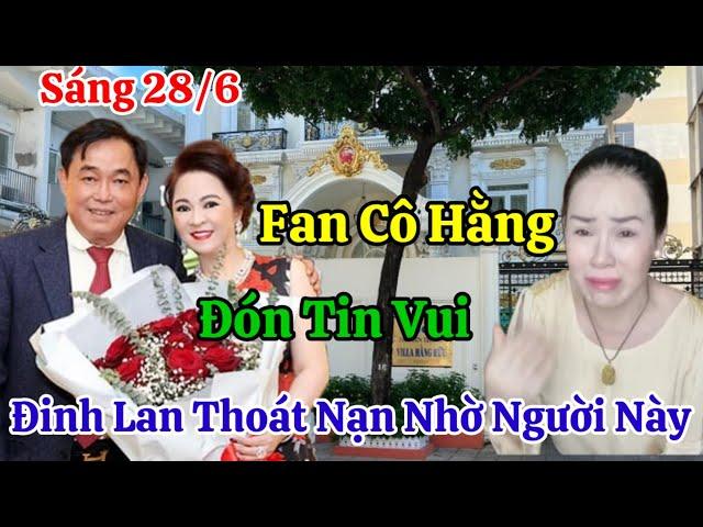 Sáng 28/6 Lộ Diện Người Giúp Đinh Lan Thoát Nạn Fan Cô Hằng Đón Tin Vui