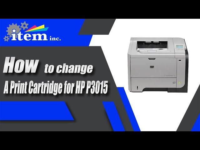 HOW TO CHANGE THE PRINT CARTRIDGE FOR AN HP P3015