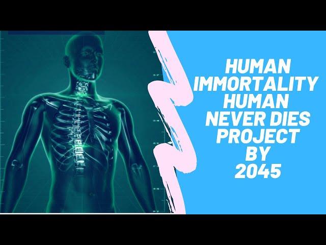 Human Immortality - 2045 | Human Never Dies Project | Innovation