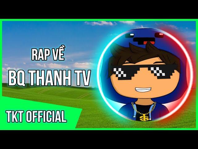 Rap Về Bq Thanh TV ( NEW VERSION ) - TKT Official