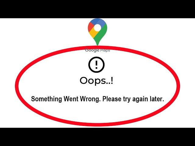 How To Fix Google Maps App Oops Something Went Wrong Please Try Again Later Error