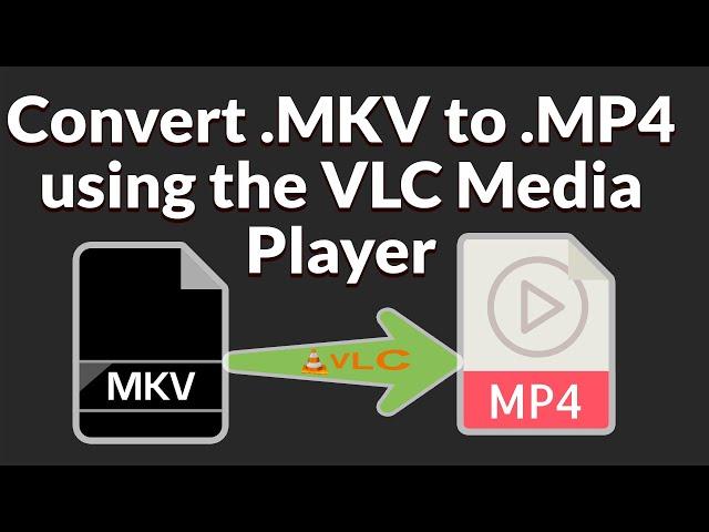 Convert .mkv to .mp4 with VLC Media Player