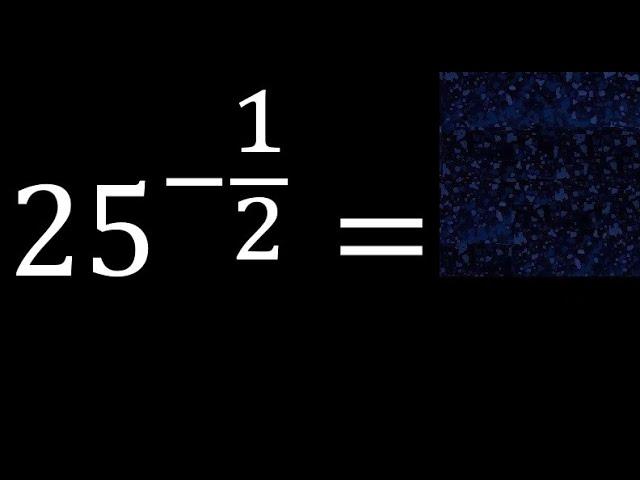 25 exponent -1/2 number with negative fraction exponent