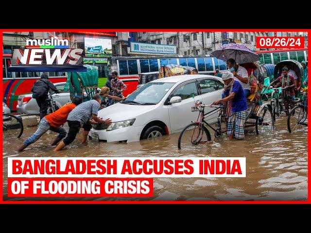 Bangladesh Accuses India Of Flooding Crisis | Muslim News | Aug 26, 2024