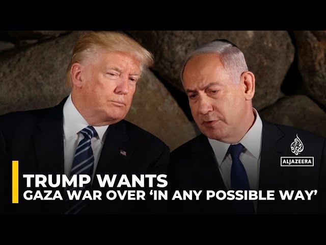 Trump wants Gaza war over ‘in any possible way’: Analysis