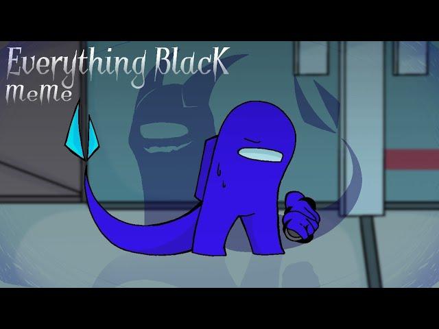 Everything BlacK - MeMe - Among us