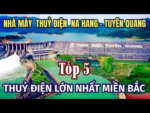 Thủy điện Na hang Tuyên Quang .Tốp 5 Thủy điện lớn nhất miền Bắc