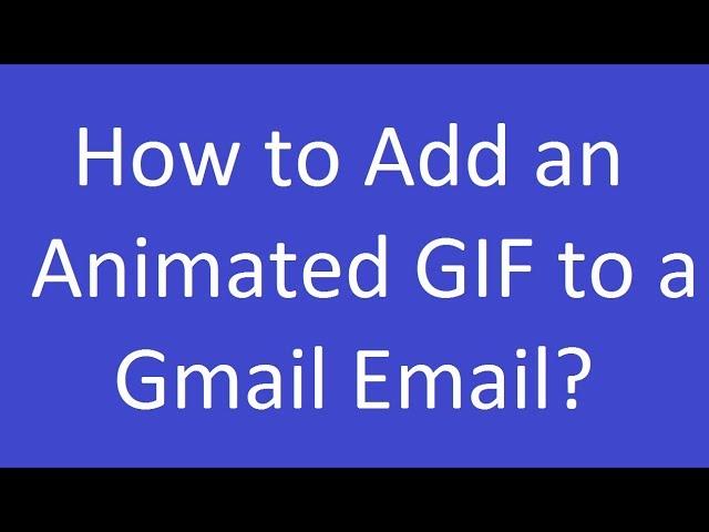 How to Add an Animated GIF to a Gmail Email?