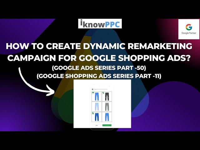 How to Create Dynamic Remarketing Campaign for Google Shopping Ads | Google Ads Tutorial | iKnowPPC