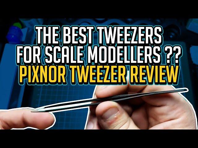 The Best tweezers for scale modellers ?? PIXNOR Tweezer Review