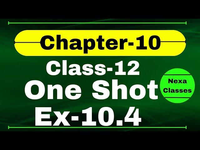 One Shot Ex 10.4 Class12 | Chapter 10 | Class 12 One Shot Ex 10.4 Math | Ex 10.4 Class12 in One Shot