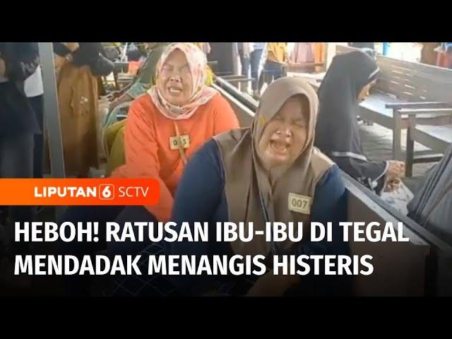 Heboh! Ratusan Ibu-Ibu di Tegal Mendadak Menangis Histeris | Liputan 6