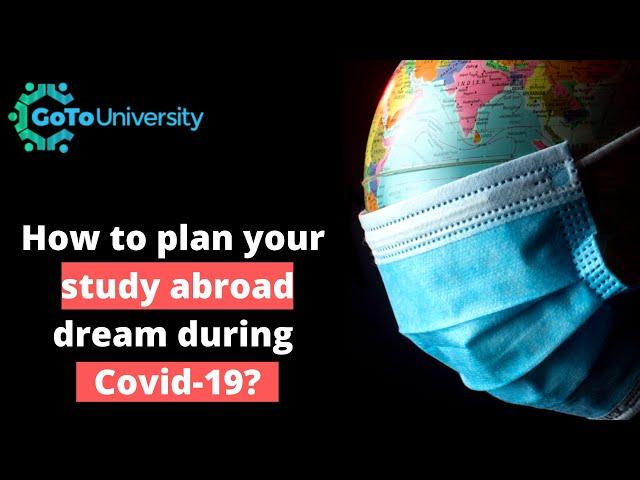 How to plan your Study Abroad dream during Covid-19?  || GoToUniversity