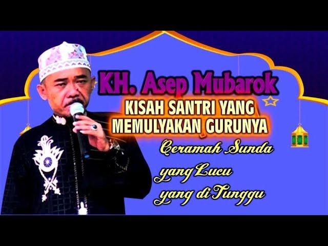 ceramah lucu KH asep mubarok  kisah seorang santri yang memuliakan gurunya